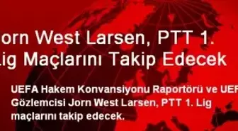 Jorn West Larsen, PTT 1. Lig Maçlarını Takip Edecek