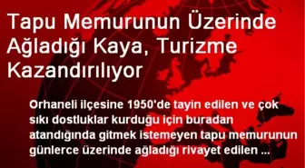 Tapu Memurunun Üzerinde Ağladığı Kaya, Turizme Kazandırılıyor