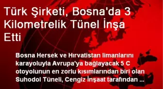 Türk Şirketi, Bosna'da 3 Kilometrelik Tünel İnşa Etti