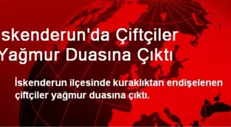 İskenderun'da Çiftçiler Yağmur Duasına Çıktı