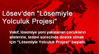 Lösev'den 'Lösemiyle Yolculuk Projesi'