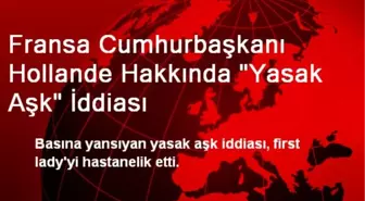 Fransa Cumhurbaşkanı Hollande Hakkında 'Yasak Aşk' İddiası