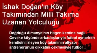 İshak Doğan'ın Köy Takımından Milli Takıma Uzanan Yolculuğu