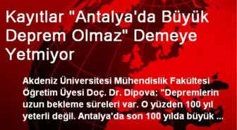 Kayıtlar 'Antalya'da Büyük Deprem Olmaz' Demeye Yetmiyor