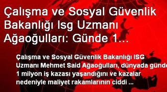 Çalışma ve Sosyal Güvenlik Bakanlığı Isg Uzmanı Ağaoğulları: Günde 1 Milyon İş Kazası Yaşanıyor