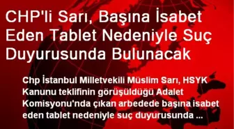 CHP'li Sarı, Başına İsabet Eden Tablet Nedeniyle Suç Duyurusunda Bulunacak