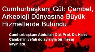Cumhurbaşkanı Gül: Çambel, Arkeoloji Dünyasına Büyük Hizmetlerde Bulundu