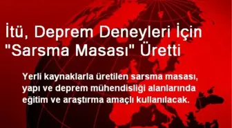 İTÜ, Deprem Deneyleri İçin Sarsma Masası Üretti