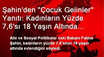 Şahin'den 'Çocuk Gelinler' Yanıtı: Kadınların Yüzde 7,6'sı 18 Yaşın Altında Evlenmekte