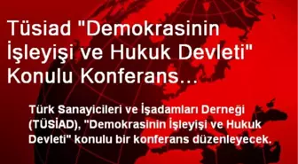 Tüsiad 'Demokrasinin İşleyişi ve Hukuk Devleti' Konulu Konferans Düzenleyecek