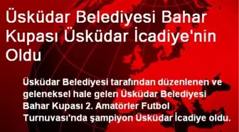 Üsküdar Belediyesi Bahar Kupası Üsküdar İcadiye'nin Oldu