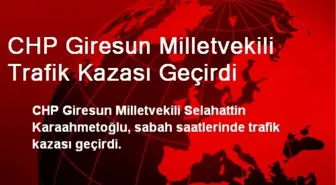 CHP Giresun Milletvekili Trafik Kazası Geçirdi