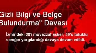 Gizli Bilgi ve Belge Bulundurma' Davası Devam Ediyor