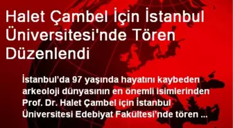 Halet Çambel İçin İstanbul Üniversitesi'nde Tören Düzenlendi