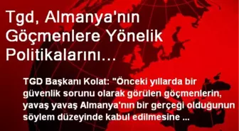 Tgd, Almanya'nın Göçmenlere Yönelik Politikalarını Değerlendirdi