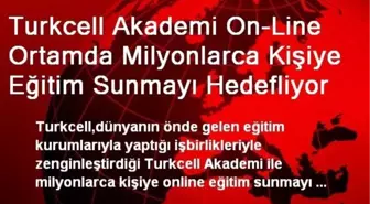 Turkcell Akademi On-Line Ortamda Milyonlarca Kişiye Eğitim Sunmayı Hedefliyor