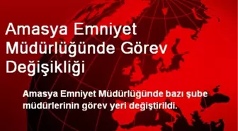 Amasya Emniyet Müdürlüğünde Görev Değişikliği