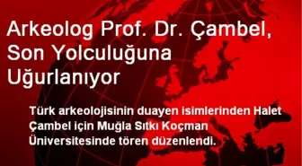 Arkeolog Prof. Dr. Çambel, Son Yolculuğuna Uğurlanıyor