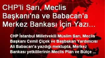 CHP'li Sarı, Meclis Başkanı'na ve Babacan'a Merkez Bankası İçin Yazı Yazdı