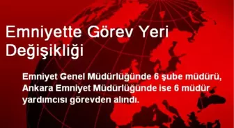 Emniyette Görev Yeri Değişikliği