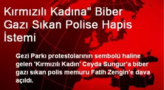 Kırmızılı Kadına' Biber Gazı Sıkan Polise Hapis İstemi