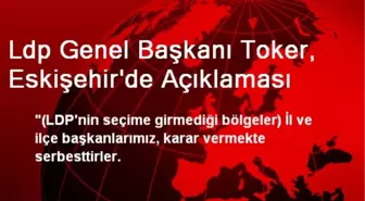 Ldp Genel Başkanı Toker, Eskişehir'de Açıklaması