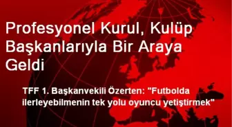 Profesyonel Kurul, Kulüp Başkanlarıyla Bir Araya Geldi