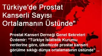 Türkiye'de Prostat Kanserli Sayısı Ortalamanın Üstünde'