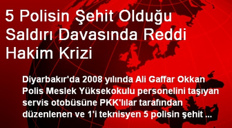 5 Polisin Şehit Olduğu Saldırı Davasında Reddi Hakim Krizi