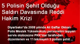 5 Polisin Şehit Olduğu Saldırı Davasında Reddi Hakim Krizi