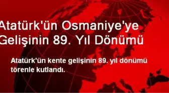 Atatürk'ün Osmaniye'ye Gelişinin 89. Yıl Dönümü