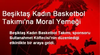 Beşiktaş Kadın Basketbol Takımı'na Moral Yemeği