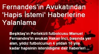 Fernandes'in Avukatından 'Hapis İstemi' Haberlerine Yalanlama