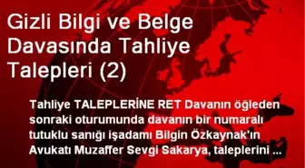 Gizli Bilgi ve Belge Davasında Tahliye Talepleri (2)