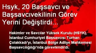 Hsyk, 20 Başsavcı ve Başsavcıvekilinin Görev Yerini Değiştirdi Soruşturma Savcılarına Tenzili...