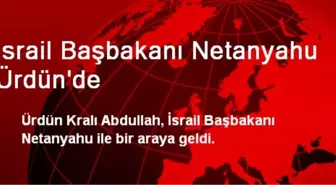 İsrail Başbakanı Netanyahu Ürdün'de