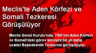 Meclis'te Aden Körfezi ve Somali Tezkeresi Görüşülüyor