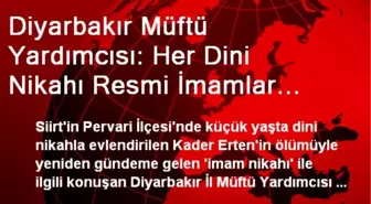 Diyarbakır Müftü Yardımcısı: Her Dini Nikahı Resmi İmamlar Kıymıyor