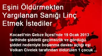 Eşini Öldürmekten Yargılanan Sanığı Linç Etmek İstediler