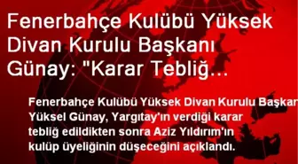 Fenerbahçe Kulübü Yüksek Divan Kurulu Başkanı Günay: 'Karar Tebliğ Edilince Başkan Aziz Yıldırım'ın...