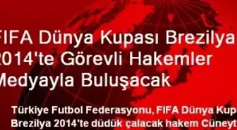 FIFA Dünya Kupasında Görevli Hakemler Medyayla Buluşacak