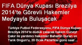 FIFA Dünya Kupasında Görevli Hakemler Medyayla Buluşacak