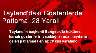 Tayland'taki Gösterilerde Patlama: 28 Yaralı