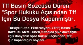 'Spor Hukuku Açısından TFF İçin Bu Dosya Kapanmıştır'