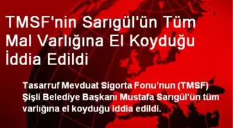 TMSF'nin Sarıgül'ün Tüm Mal Varlığına El Koyduğu İddia Edildi