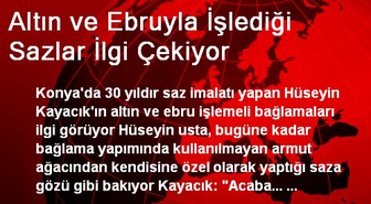 Altın ve Ebruyla İşlediği Sazlar İlgi Çekiyor