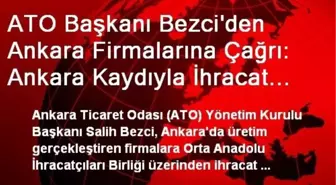 ATO Başkanı Bezci'den Ankara Firmalarına Çağrı: Ankara Kaydıyla İhracat Yapın