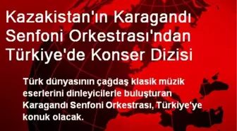 Kazakistan'ın Karagandı Senfoni Orkestrası'ndan Türkiye'de Konser Dizisi