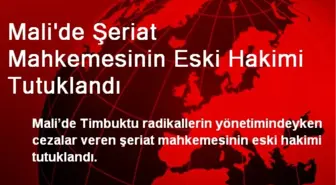 Mali'de Şeriat Mahkemesinin Eski Hakimi Tutuklandı