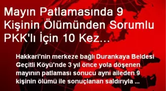 Mayın Patlamasında 9 Kişinin Ölümünden Sorumlu PKK'lı İçin 10 Kez Ağırlaştırılmış Ömür Boyu Hapis